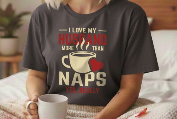 Love My Husband More Than Naps Tshirt: A Designer’s Honest Take
